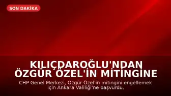 Kılıçdaroğlu'ndan Özgür Özel'in Mitingine Engelleme Girişimi: Valiliğe Başvuru Yapıldı