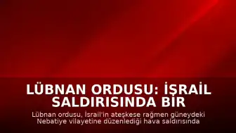 Lübnan Ordusu: İsrail Saldırısında Bir Askerimiz Hayatını Kaybetti