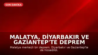 Malatya, Diyarbakır ve Gaziantep'te Deprem Meydana Geldi