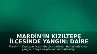 Mardin'in Kızıltepe İlçesinde Yangın: Daire Kullanılamaz Hale Geldi