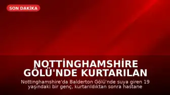 Nottinghamshire Gölü'nde Kurtarılan Genç Hayatını Kaybetti