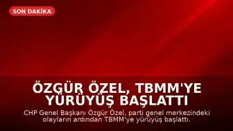 Özgür Özel, TBMM'ye Yürüyüş Başlattı