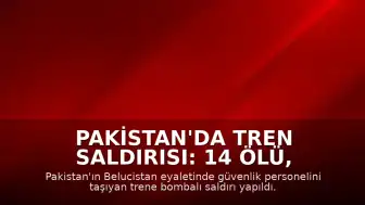Pakistan'da Tren Saldırısı: 14 Ölü, 70 Yaralı