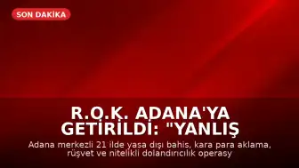 R.O.K. Adana'ya Getirildi: "Yanlış Anlaşılma Var Öğreneceğiz"