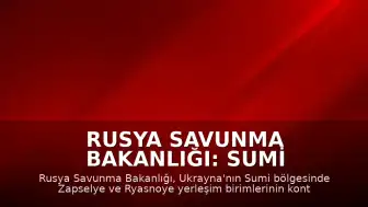 Rusya Savunma Bakanlığı: Sumi Bölgesinde İki Yerleşim Birimi Kontrol Altına Alındı