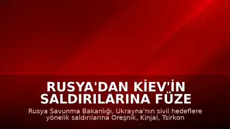Rusya'dan Kiev'in Saldırılarına Füze Yanıtı: Oreşnik, Kinjal, Tsirkon ve İskender Kullanıldı