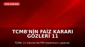 TCMB'nin Faiz Kararı Gözleri 11 Haziran'daki PPK Toplantısına Çevirdi