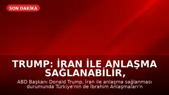 Trump: İran ile Anlaşma Sağlanabilir, Türkiye de İbrahim Anlaşmalarına Katılmalı