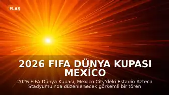 2026 FIFA Dünya Kupası Mexico City'deki Görkemli Törenle Başlıyor