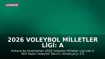 2026 Voleybol Milletler Ligi: A Milli Kadın Voleybol Takımı Almanya Karşısında Galip Geldi