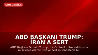 ABD Başkanı Trump: İran'a Sert Müdahale Edeceğiz
