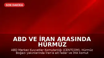 ABD ve İran Arasında Hürmüz Boğazı Üzerinde Gerilim: Radar ve İHA Merkezlerine Saldırı Düzenlendi
