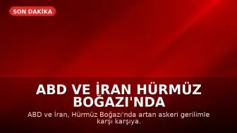 ABD ve İran Hürmüz Boğazı'nda Çatışmaları Tırmandırdı