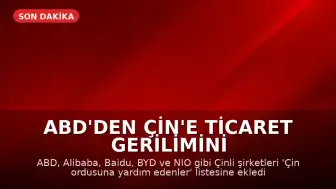 ABD'den Çin'e Ticaret Gerilimini Tırmandıracak Hamle: Alibaba ve BYD Ordusu Listesine Eklendi
