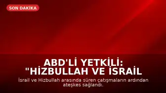 ABD'li Yetkili: "Hizbullah ve İsrail ateşkes konusunda anlaştı"