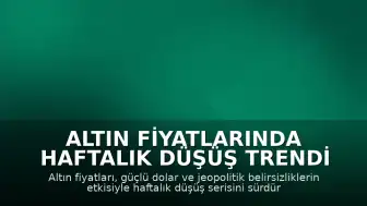 Altın fiyatlarında haftalık düşüş trendi devam ediyor: Dolar baskısı sürüyor