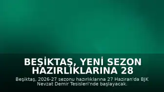 Beşiktaş, Yeni Sezon Hazırlıklarına 28 Haziran'da Başlıyor