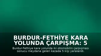Burdur-Fethiye Kara Yolunda Çarpışma: 5 Yaralı