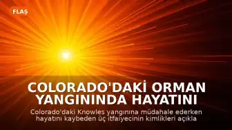 Colorado'daki Orman Yangınında Hayatını Kaybeden Üç İtfaiyecinin Kimlikleri Açıklandı