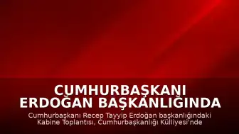 Cumhurbaşkanı Erdoğan Başkanlığında Kritik Kabine Toplantısı Başladı