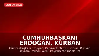 Cumhurbaşkanı Erdoğan, Kurban Bayramı Mesajı Verdi ve Ulaşım Yatırımlarını Değerlendirdi
