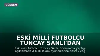 Eski Milli Futbolcu Tuncay Şanlı'dan A Milli Takım İçin Destek Çağrısı