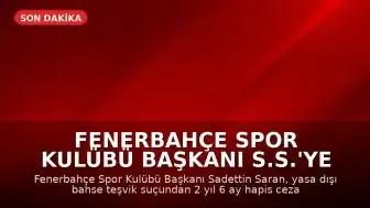 Fenerbahçe Spor Kulübü Başkanı S.S.'ye Hapis Cezası Verildi