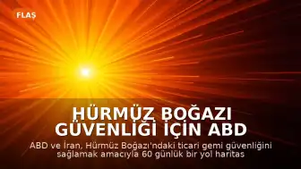 Hürmüz Boğazı Güvenliği İçin ABD ve İran Arasında 60 Günlük Yol Haritası Belirlendi