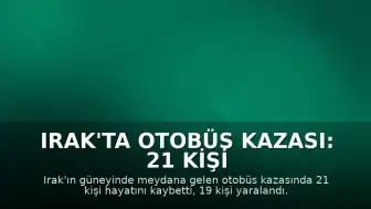 Irak'ta Otobüs Kazası: 21 Kişi Hayatını Kaybetti, 19 Yaralı