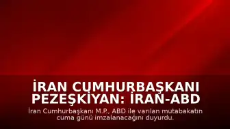 İran Cumhurbaşkanı Pezeşkiyan: İran-ABD mutabakatı cuma günü imzalanacak