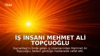 İş İnsanı Mehmet Ali Topçuoğlu Hayatını Kaybetti
