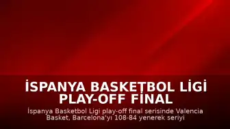 İspanya Basketbol Ligi Play-off Final Serisinde Valencia Basket Şampiyonluğa Ulaştı