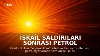 İsrail Saldırıları Sonrası Petrol Fiyatları Yükseldi