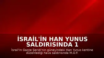 İsrail'in Han Yunus Saldırısında 1 Filistinli Hayatını Kaybetti