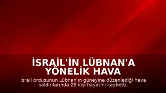 İsrail'in Lübnan'a Yönelik Hava Saldırıları: 25 Kişi Yaşamını Yitirdi