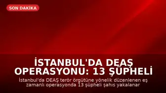 İstanbul'da DEAŞ Operasyonu: 13 Şüpheli Gözaltına Alındı