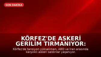 Körfez'de Askeri Gerilim Tırmanıyor: Karşılıklı Saldırılar ve Müzakere Çabaları