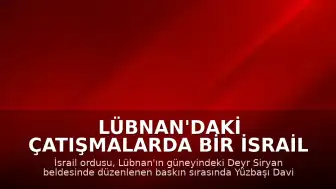 Lübnan'daki Çatışmalarda Bir İsrail Subayı Hayatını Kaybetti