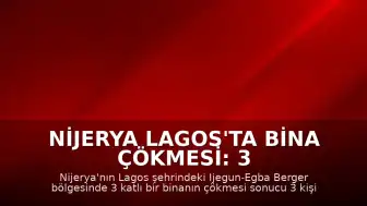 Nijerya Lagos'ta Bina Çökmesi: 3 Ölü, 17 Yaralı