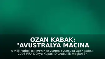 Ozan Kabak: "Avustralya Maçına Hazırız"