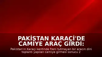 Pakistan Karaçi'de Camiye Araç Girdi: 2 Ölü, 30 Yaralı