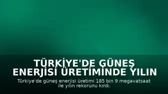 Türkiye'de Güneş Enerjisi Üretiminde Yılın Rekoru Kırıldı