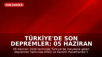 Türkiye'de Son Depremler: 05 Haziran 2026