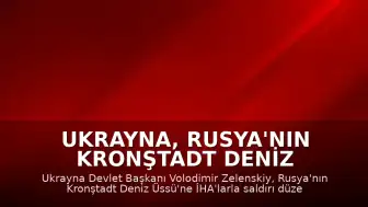 Ukrayna, Rusya'nın Kronştadt Deniz Üssü'ne İHA Saldırısı Düzenlediğini Açıkladı
