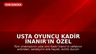 Usta Oyuncu Kadir İnanır'ın Özel Hayatına Dair Bilgiler