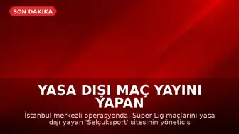 Yasa Dışı Maç Yayını Yapan 'Selçuksport' Sitesinin Yöneticisi S.Y. Denizli'de Yakalandı