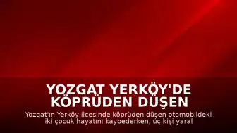 Yozgat Yerköy'de köprüden düşen otomobilin içinde bulunan 2 çocuk yaşamını yitirdi