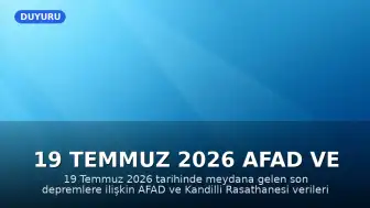 19 Temmuz 2026 AFAD ve Kandilli Verileri: Son Depremler Hakkında Bilgiler