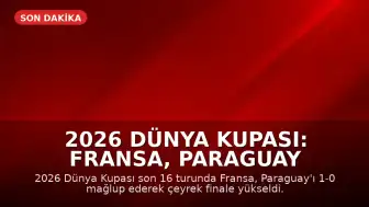 2026 Dünya Kupası: Fransa, Paraguay Karşısında Galip Gelerek Çeyrek Finale Yükseldi