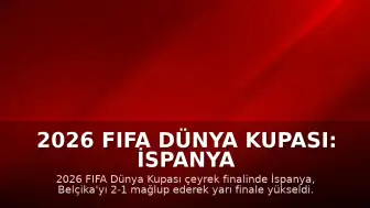 2026 FIFA Dünya Kupası: İspanya Belçika'yı Eleyerek Yarı Finale Yükseldi